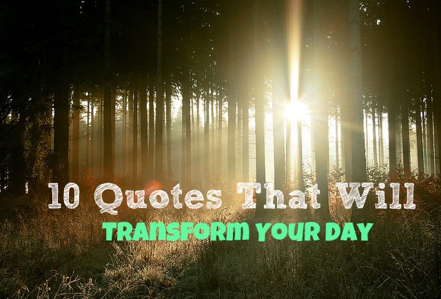 10 Quotes That Will Transform Your Day