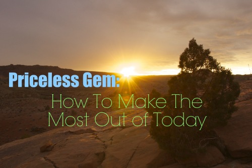 Priceless Gem: How to Make the Most Out Of Today