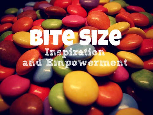Bite Size Inspiration and Empowerment: 3 Key Insights To Remind Yourself Each Day