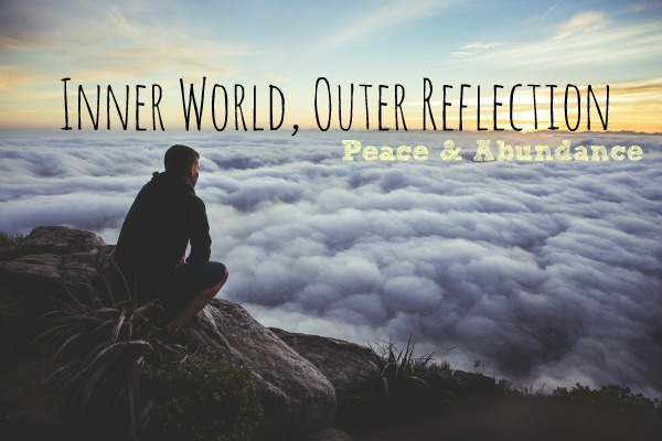 Inner World, Outer Reflection: More Peace & Abundance