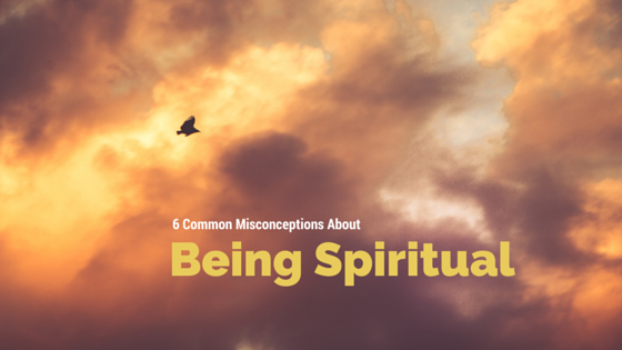 6 Common Misconceptions About “Being Spiritual”