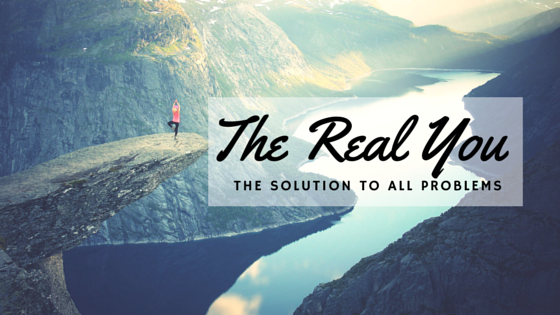 The Real You: The Solution To Life’s Problems