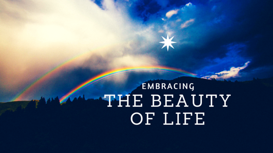 The Beauty of Life: 3 Keys to Embracing the Beauty of Life