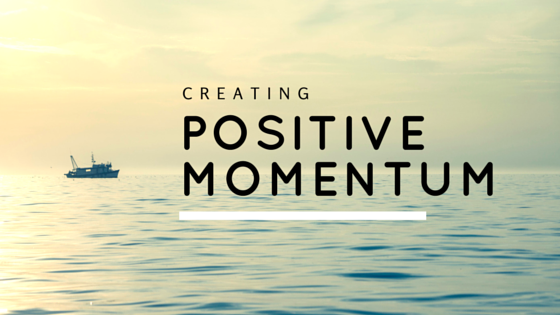 Creating Positive Momentum: Moving Toward Your Goals, Dreams and Aspirations