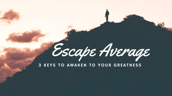 How to Awaken to Your Greatness and Escape the Traps of Average