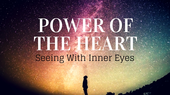 Power of the Heart: 3 Keys To See With The Inner Eyes