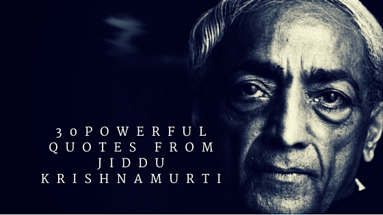 30 Life Altering and Powerful Quotes From Jiddu Krishnamurti