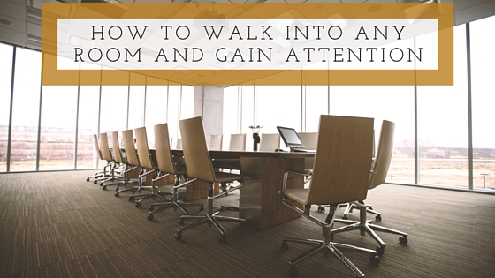 How To Walk Into Any Room and Gain Attention