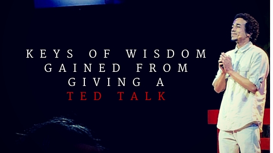 The Keys of Wisdom Gained From Giving A Ted Talk