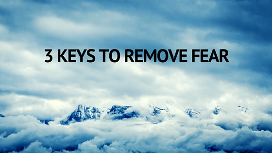 3 Keys To Remove Fear