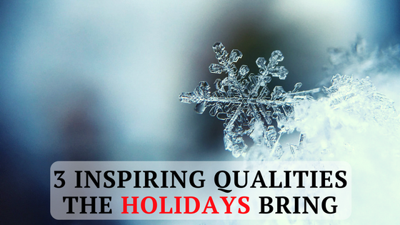 Carrying Inspiration Forward: 3 Inspiring Qualities the Holidays Bring Us