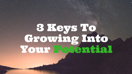 3 Keys To Growing Into Your Potential