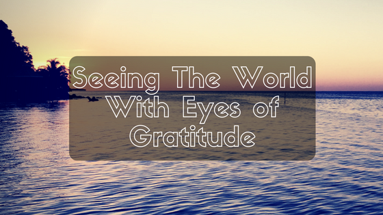 Gratitude Post: Seeing The World With Eyes of Gratitude