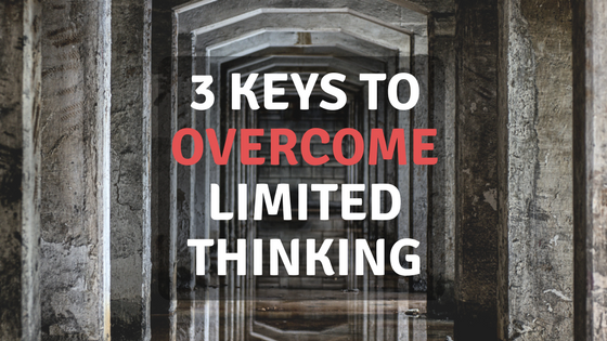 3 Keys To Overcome Limited Thinking