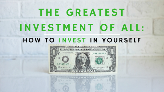 The Greatest Investment of All Time: How To Invest In Yourself