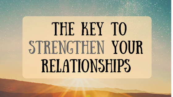  The Key To Strengthen Your Relationships