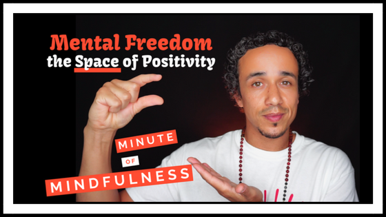 Minute of Mindfulness: Mental Freedom and the Space of Positivity