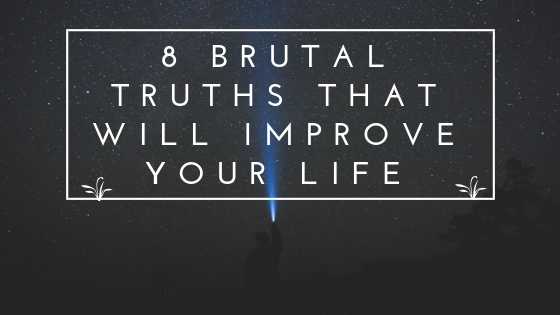 8 Brutal Truths That Will Improve Your Life
