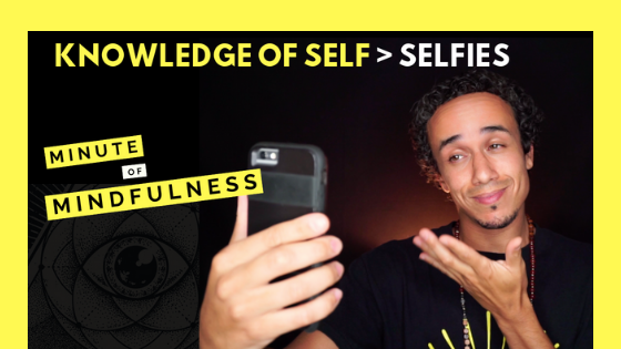 Minute of Mindfulness:  Knowledge of Self > selfies