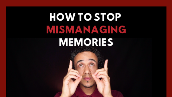 Minute of Mindfulness: How To Stop Mismanaging Memories