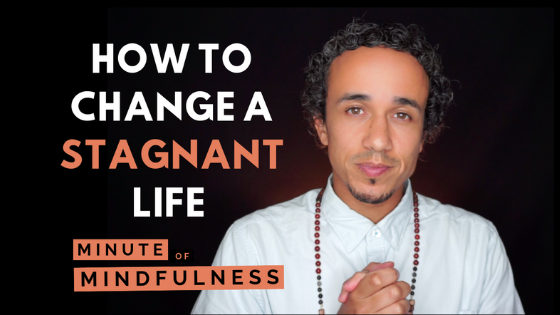 Minute of Mindfulness: How To Change A Stagnant Life